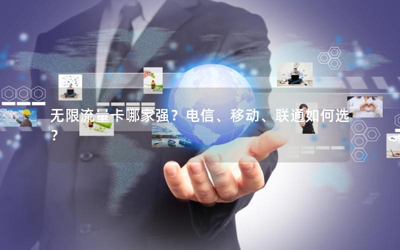 无限流量卡哪家强？电信、移动、联通如何选？