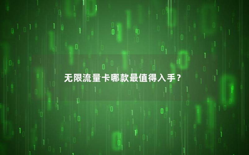 无限流量卡哪款最值得入手？