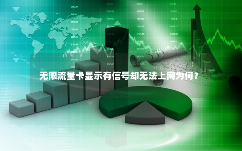 无限流量卡显示有信号却无法上网为何？