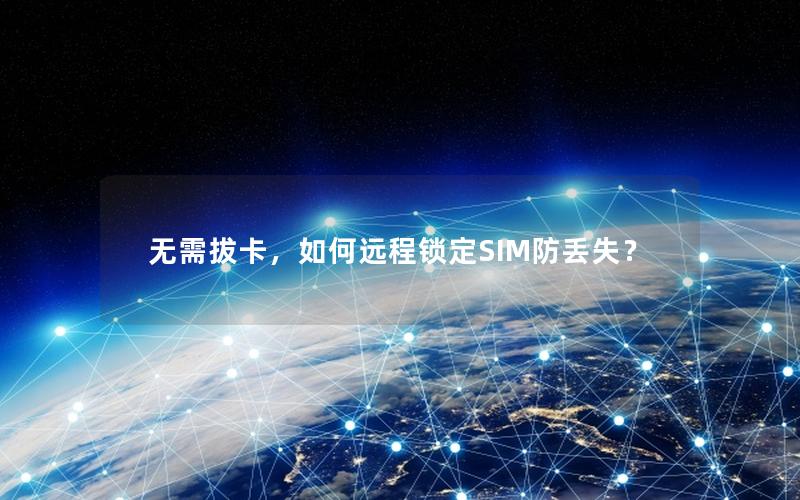 无需拔卡，如何远程锁定SIM防丢失？