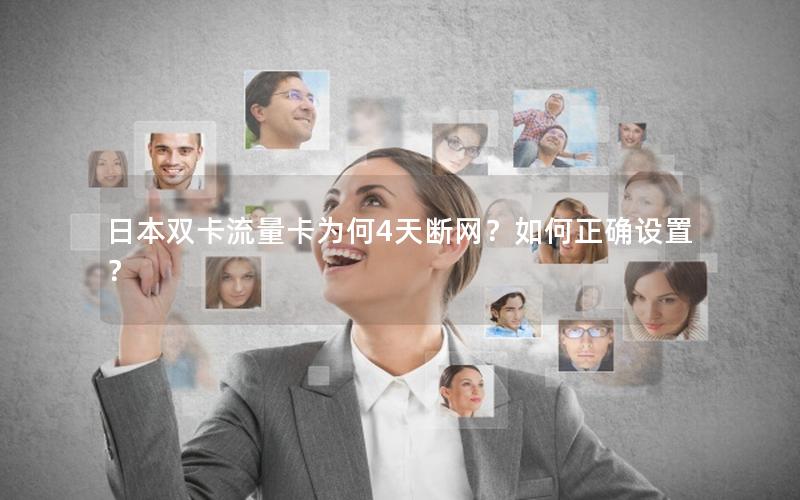 日本双卡流量卡为何4天断网？如何正确设置？