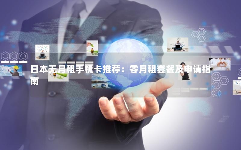 日本无月租手机卡推荐：零月租套餐及申请指南