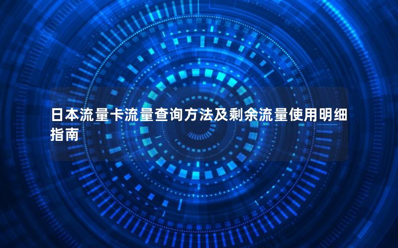 日本流量卡流量查询方法及剩余流量使用明细指南
