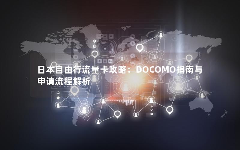 日本自由行流量卡攻略：DOCOMO指南与申请流程解析