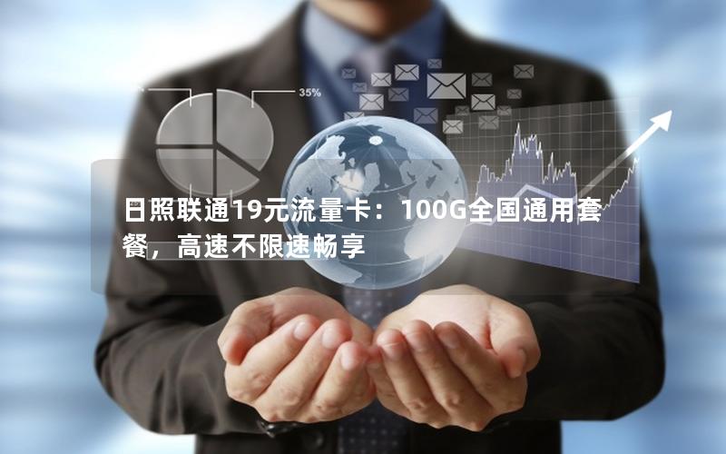 日照联通19元流量卡：100G全国通用套餐，高速不限速畅享