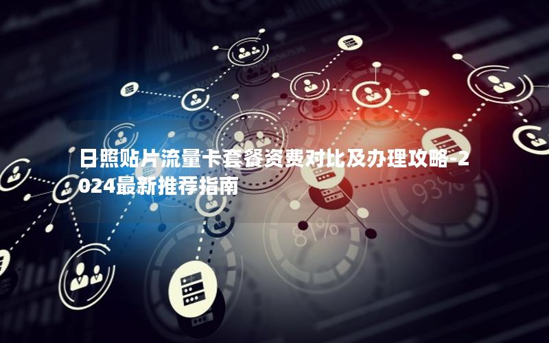日照贴片流量卡套餐资费对比及办理攻略-2024最新推荐指南