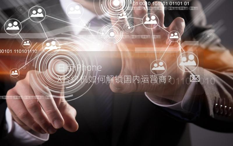 日版iPhone X合约机如何解锁国内运营商？