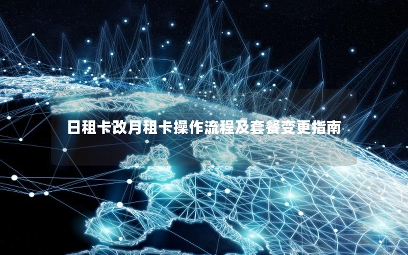 日租卡改月租卡操作流程及套餐变更指南