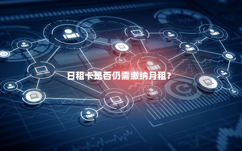 日租卡是否仍需缴纳月租？