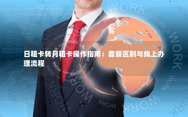 日租卡转月租卡操作指南：套餐区别与线上办理流程