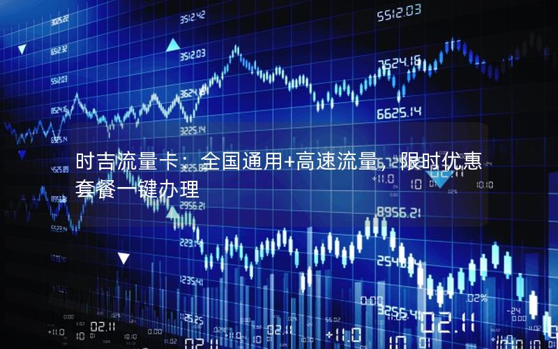 时吉流量卡：全国通用+高速流量，限时优惠套餐一键办理
