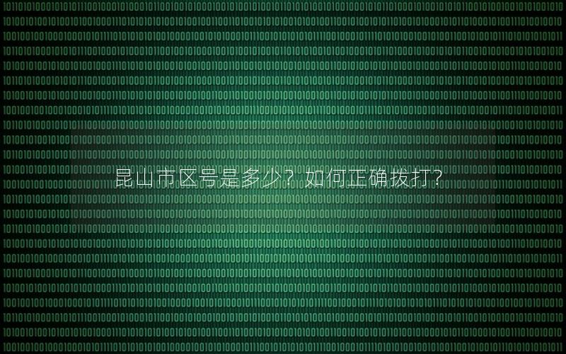 昆山市区号是多少？如何正确拨打？