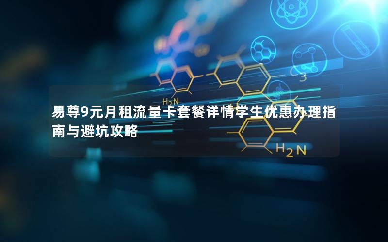 易尊9元月租流量卡套餐详情学生优惠办理指南与避坑攻略