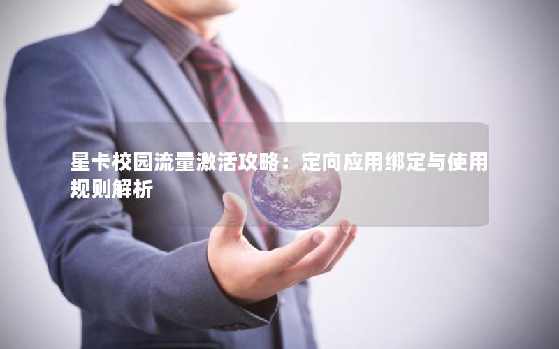 星卡校园流量激活攻略：定向应用绑定与使用规则解析