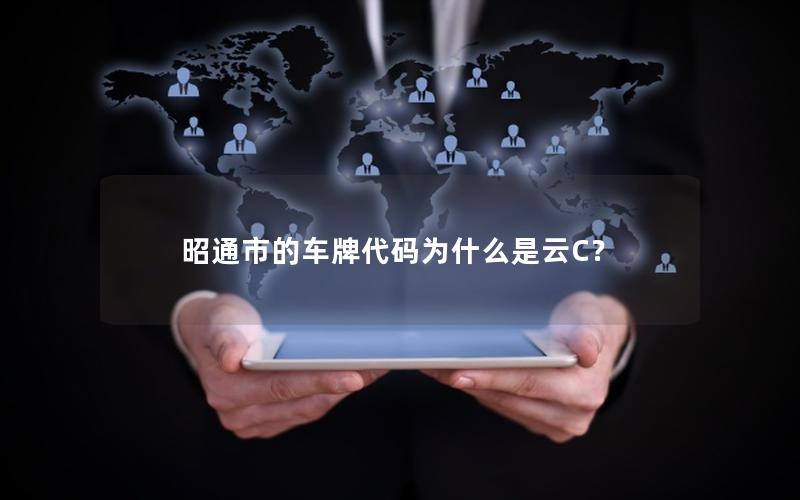 昭通市的车牌代码为什么是云C？