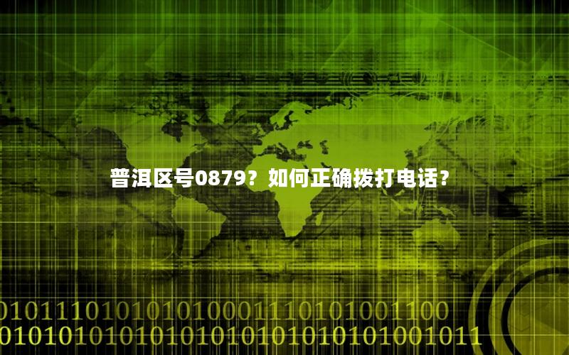 普洱区号0879？如何正确拨打电话？