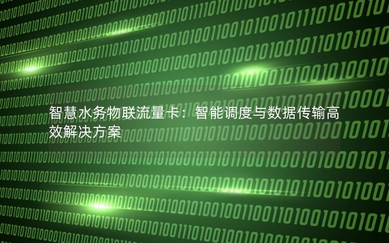 智慧水务物联流量卡：智能调度与数据传输高效解决方案