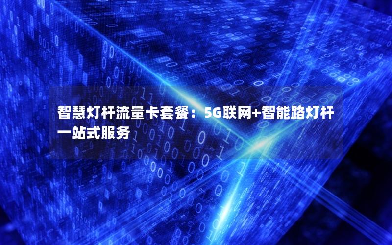 智慧灯杆流量卡套餐：5G联网+智能路灯杆一站式服务