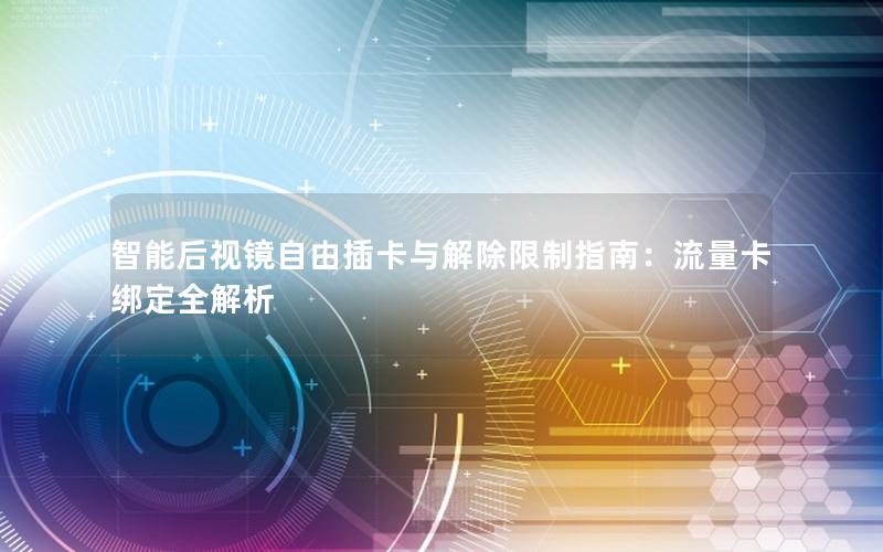 智能后视镜自由插卡与解除限制指南：流量卡绑定全解析