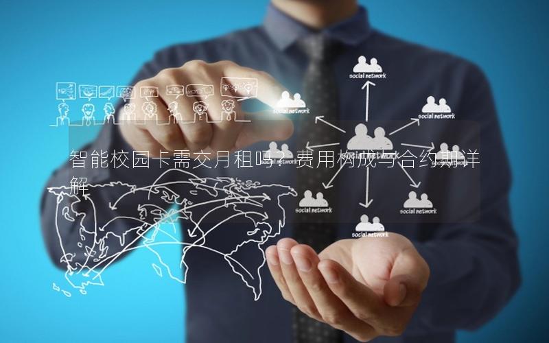智能校园卡需交月租吗？费用构成与合约期详解