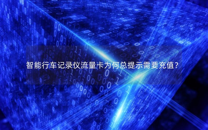 智能行车记录仪流量卡为何总提示需要充值？