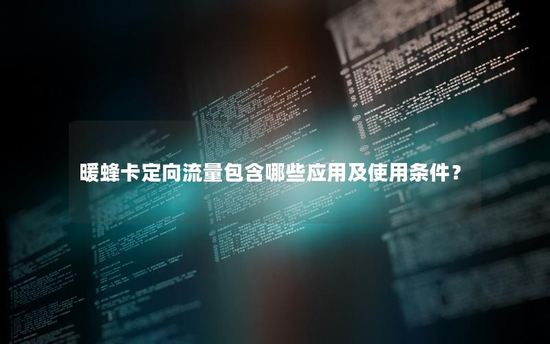 暖蜂卡定向流量包含哪些应用及使用条件？