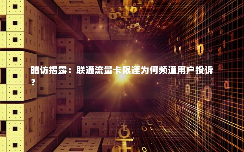 暗访揭露：联通流量卡限速为何频遭用户投诉？