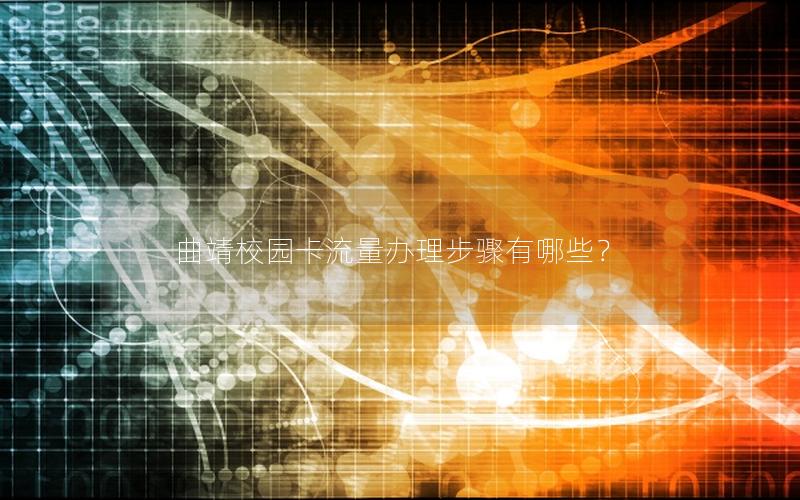 曲靖校园卡流量办理步骤有哪些？