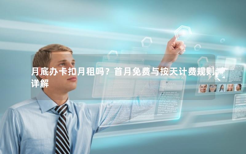 月底办卡扣月租吗？首月免费与按天计费规则详解