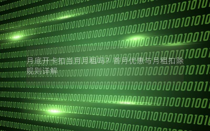月底开卡扣当月月租吗？首月优惠与月租扣除规则详解