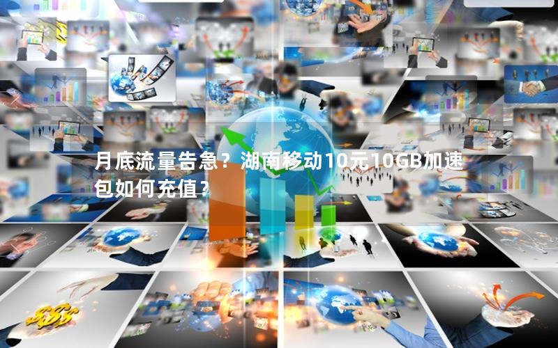 月底流量告急？湖南移动10元10GB加速包如何充值？