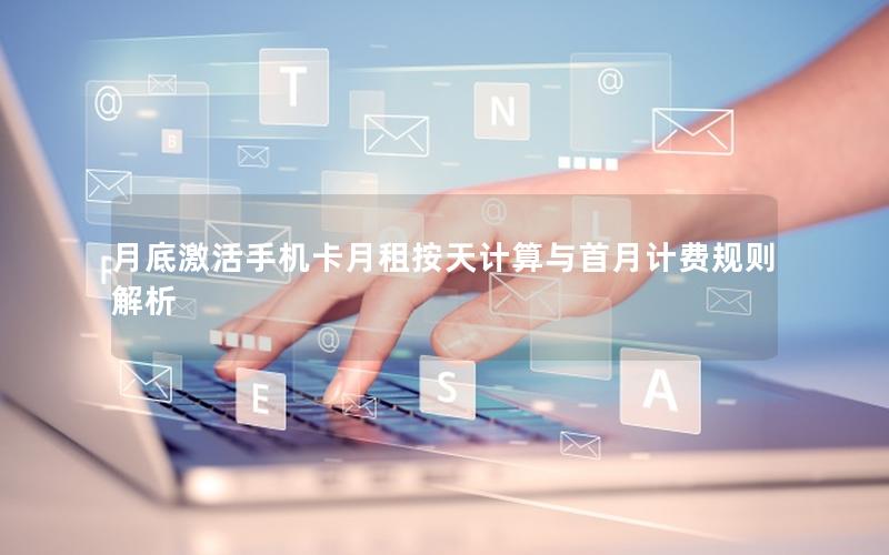 月底激活手机卡月租按天计算与首月计费规则解析