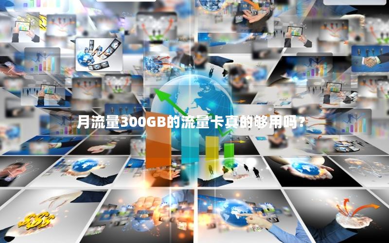 月流量300GB的流量卡真的够用吗？