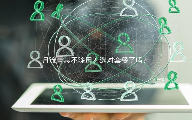 月流量总不够用？选对套餐了吗？