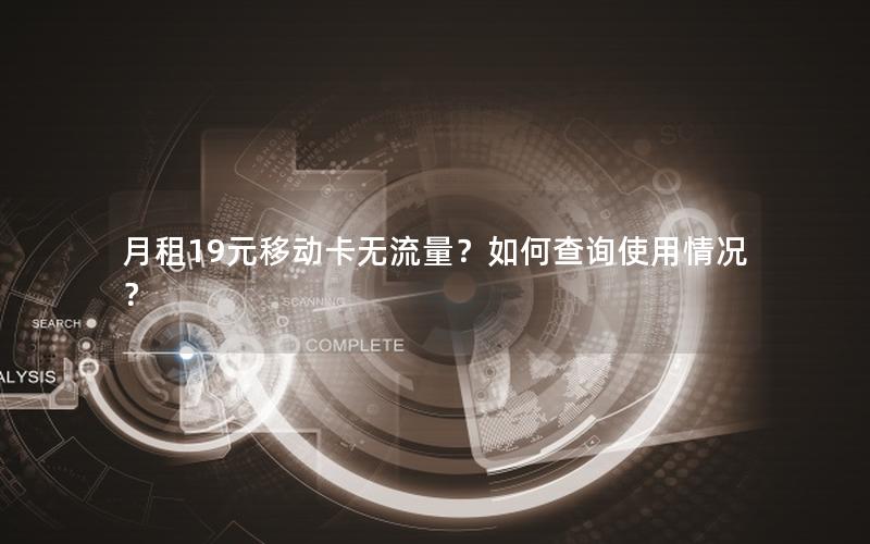 月租19元移动卡无流量？如何查询使用情况？