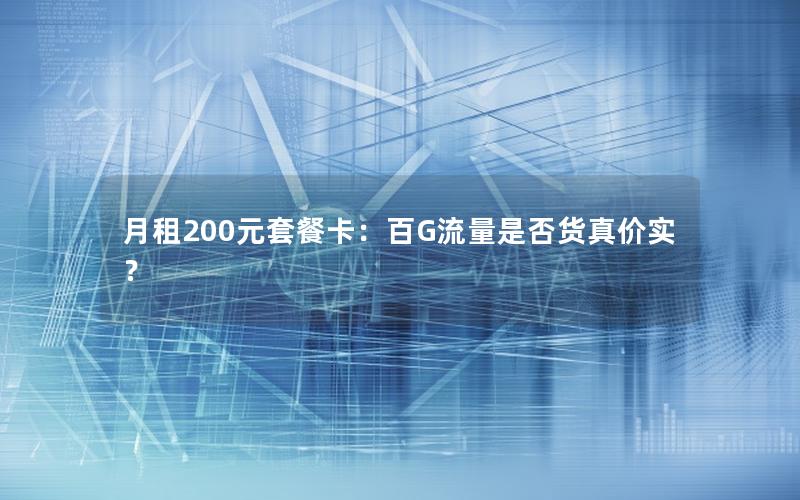 月租200元套餐卡：百G流量是否货真价实？