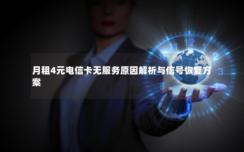 月租4元电信卡无服务原因解析与信号恢复方案