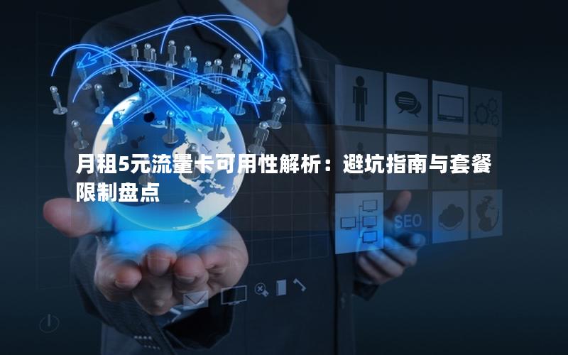 月租5元流量卡可用性解析：避坑指南与套餐限制盘点