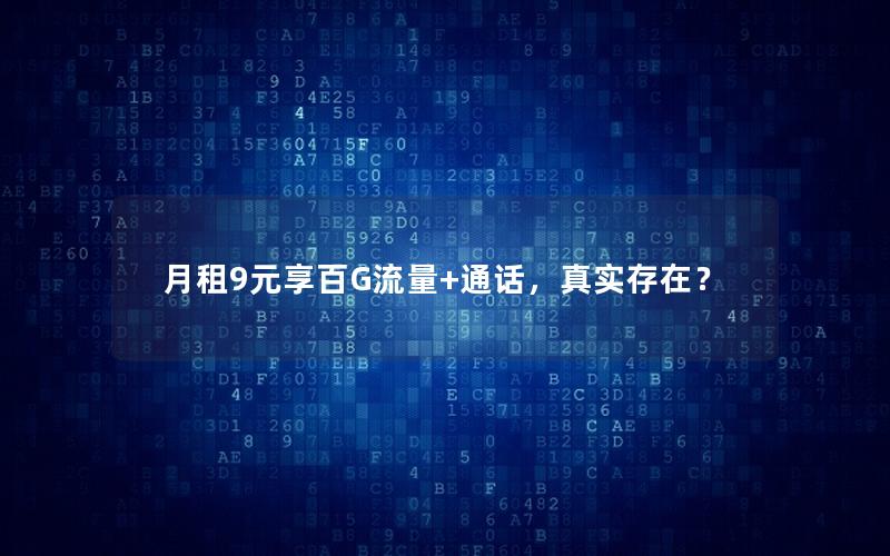 月租9元享百G流量+通话，真实存在？