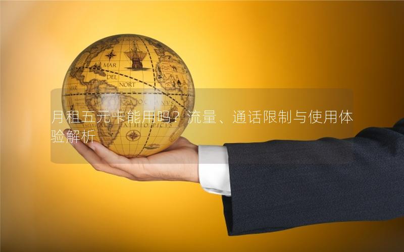月租五元卡能用吗？流量、通话限制与使用体验解析