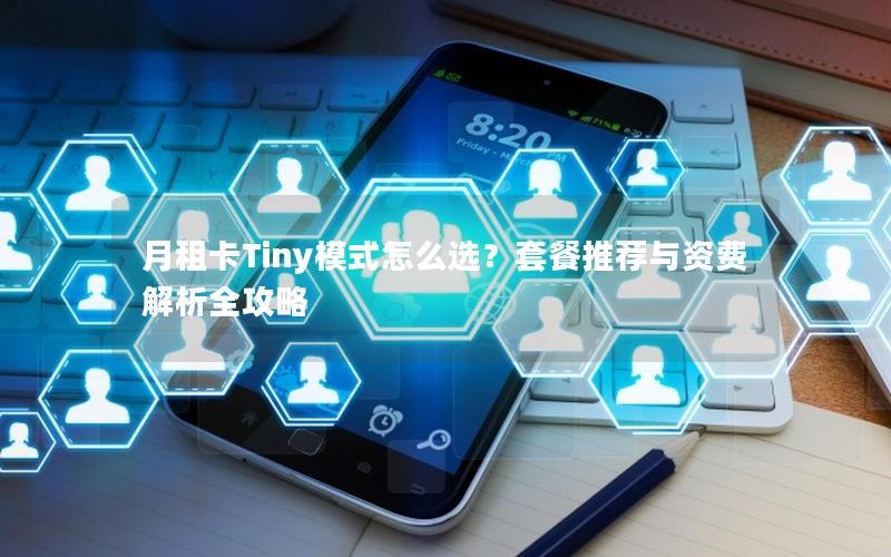 月租卡Tiny模式怎么选？套餐推荐与资费解析全攻略
