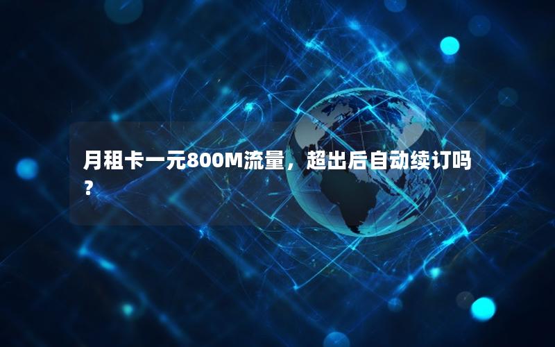 月租卡一元800M流量，超出后自动续订吗？