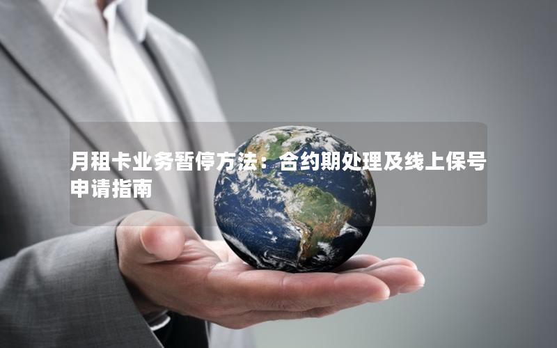 月租卡业务暂停方法：合约期处理及线上保号申请指南