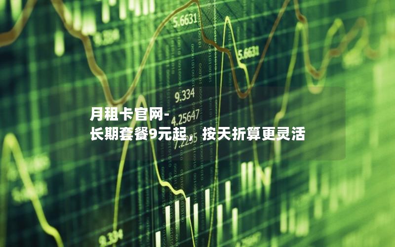 月租卡官网-长期套餐9元起，按天折算更灵活