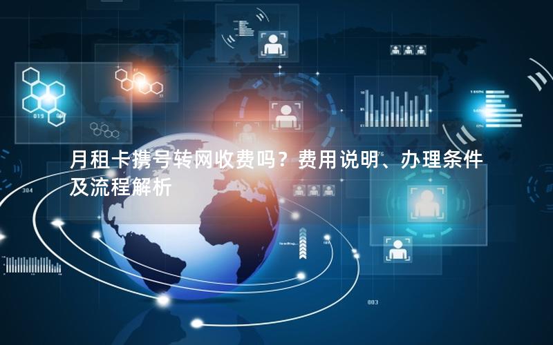 月租卡携号转网收费吗？费用说明、办理条件及流程解析