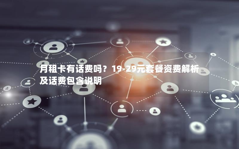 月租卡有话费吗？19-29元套餐资费解析及话费包含说明