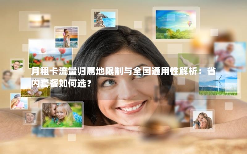 月租卡流量归属地限制与全国通用性解析：省内套餐如何选？