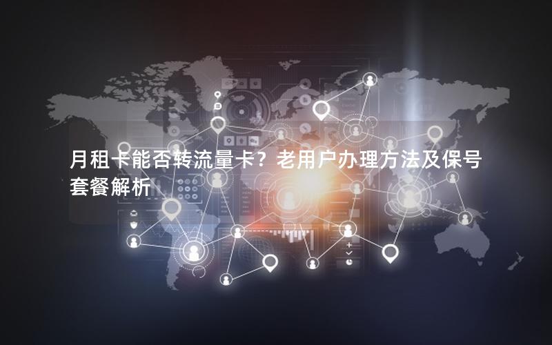 月租卡能否转流量卡？老用户办理方法及保号套餐解析