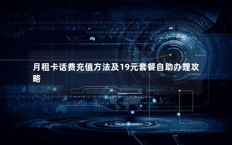月租卡话费充值方法及19元套餐自助办理攻略