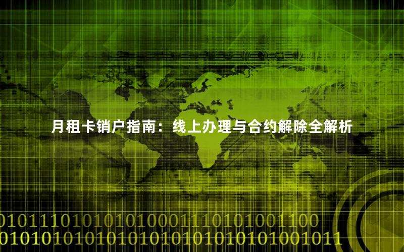 月租卡销户指南：线上办理与合约解除全解析